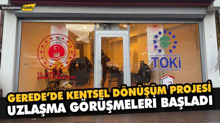 GEREDE’DE KENTSEL DÖNÜŞÜM PROJESİ UZLAŞMA GÖRÜŞMELERİ BAŞLADI
