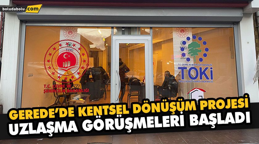 GEREDE’DE KENTSEL DÖNÜŞÜM PROJESİ UZLAŞMA GÖRÜŞMELERİ BAŞLADI GEREDE’DE KENTSEL DÖNÜŞÜM PROJESİ UZLAŞMA GÖRÜŞMELERİ BAŞLADI