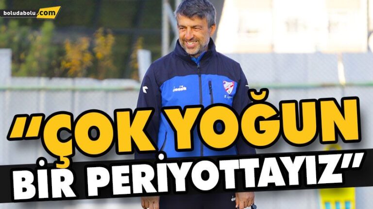 “ÇOK YOĞUN BİR PERİYOTTAYIZ”