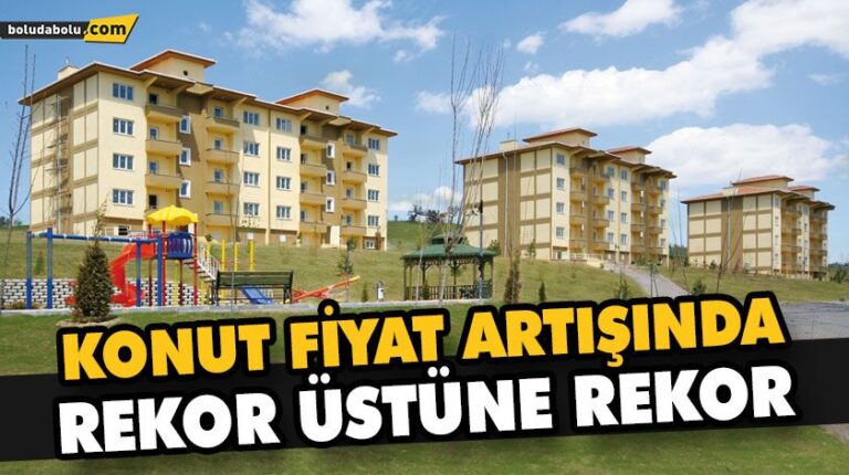 KONUT FİYAT ARTIŞINDA REKOR ÜSTÜNE REKOR