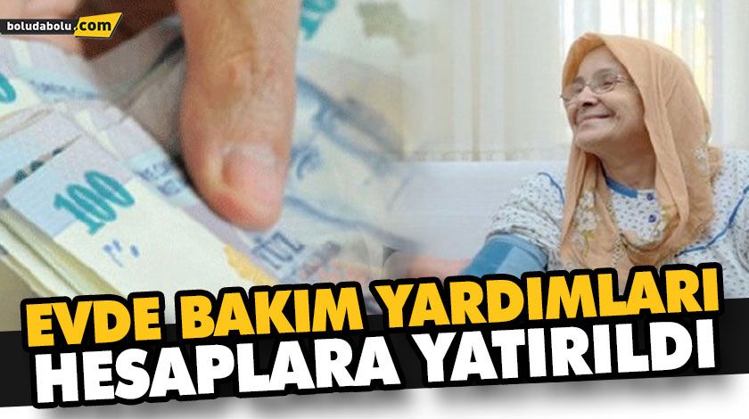 EVDE BAKIM YARDIMLARI HESAPLARA YATIRILDI EVDE BAKIM YARDIMLARI HESAPLARA YATIRILDI