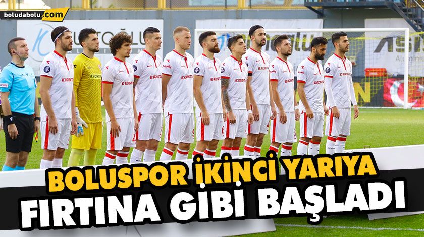 BOLUSPOR İKİNCİ YARIYA FIRTINA GİBİ BAŞLADI BOLUSPOR İKİNCİ YARIYA FIRTINA GİBİ BAŞLADI