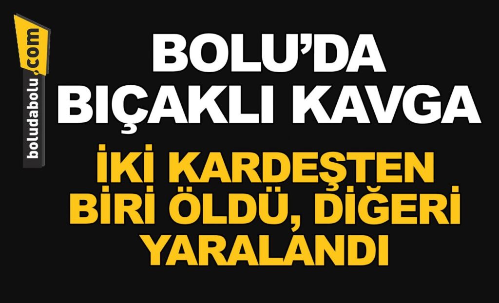 Bolu’da bıçaklı kavgada 2 kardeşten biri öldü, diğeri yaralandı Bolu’da bıçaklı kavgada 2 kardeşten biri öldü, diğeri yaralandı