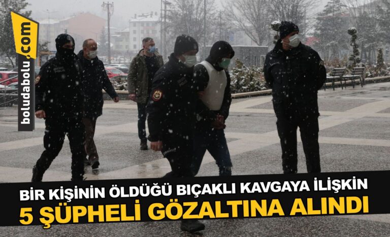 Bolu’da bir kişinin öldüğü bıçaklı kavgaya ilişkin 5 şüpheli yakalandı