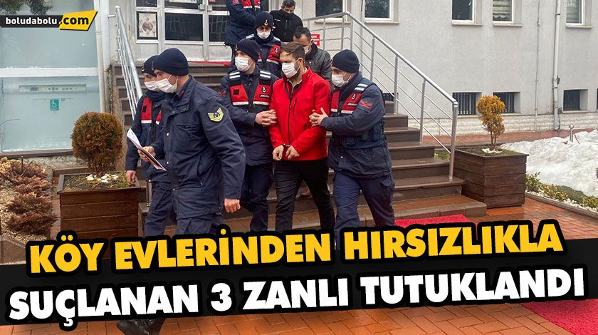 KÖY EVLERİNDEN HIRSIZLIKLA SUÇLANAN 3 ZANLI TUTUKLANDI KÖY EVLERİNDEN HIRSIZLIKLA SUÇLANAN 3 ZANLI TUTUKLANDI