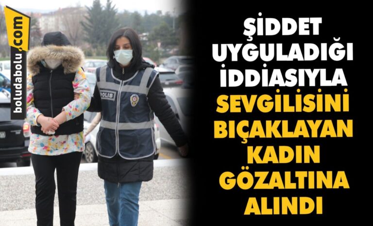 Bolu’da şiddet uyguladığı iddiasıyla sevgilisini bıçaklayan kadın adli kontrolle salıverildi