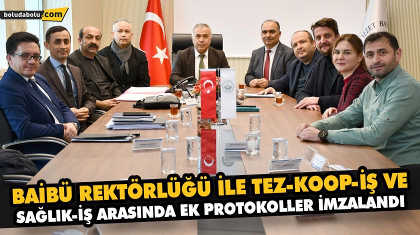 BAİBÜ REKTÖRLÜĞÜ İLE TEZ-KOOP-İŞ VE SAĞLIK-İŞ ARASINDA EK PROTOKOLLER İMZALANDI