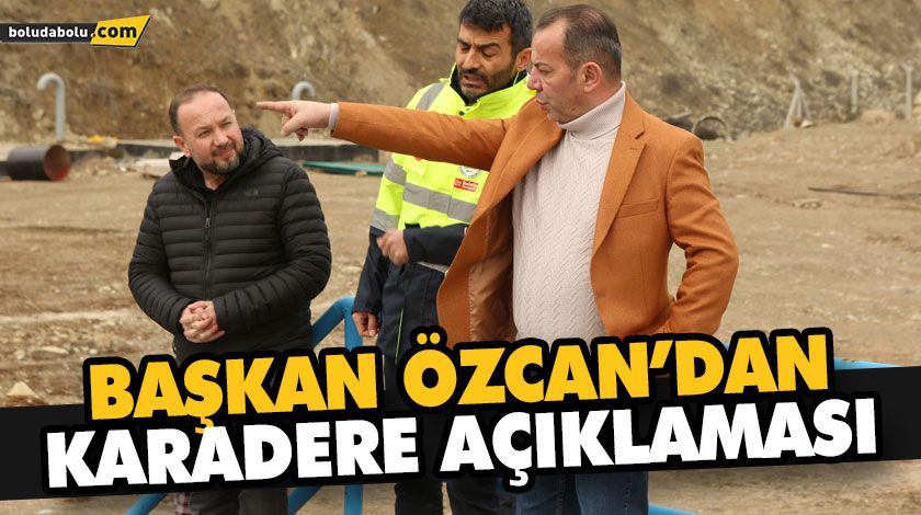 BAŞKAN ÖZCAN’DAN KARADERE AÇIKLAMASI
