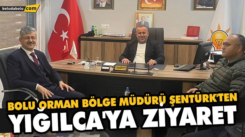 BOLU ORMAN BÖLGE MÜDÜRÜ ŞENTÜRK’TEN YIĞILCA’YA ZİYARET BOLU ORMAN BÖLGE MÜDÜRÜ ŞENTÜRK’TEN YIĞILCA’YA ZİYARET
