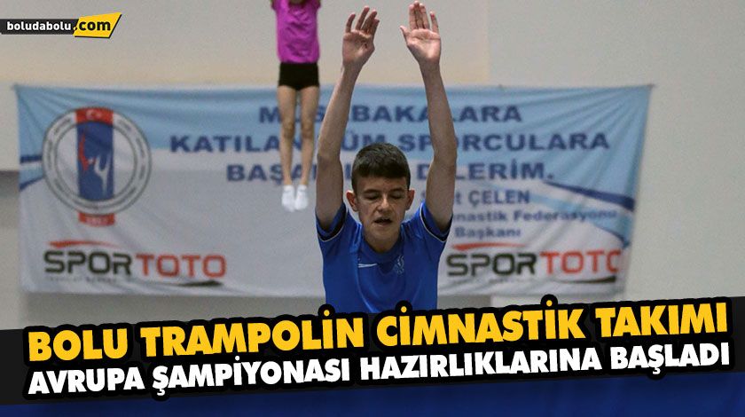 BOLU TRAMPOLİN CİMNASTİK TAKIMI, AVRUPA ŞAMPİYONASI HAZIRLIKLARINA BAŞLADI BOLU TRAMPOLİN CİMNASTİK TAKIMI, AVRUPA ŞAMPİYONASI HAZIRLIKLARINA BAŞLADI