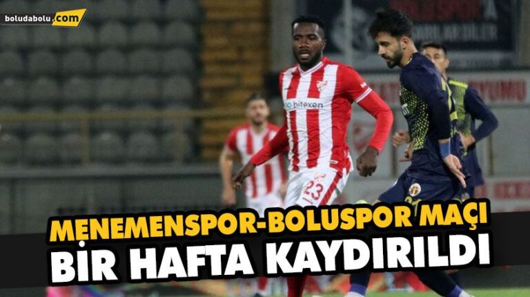 MENEMENSPOR-BOLUSPOR MAÇI BİR HAFTA KAYDIRILDI