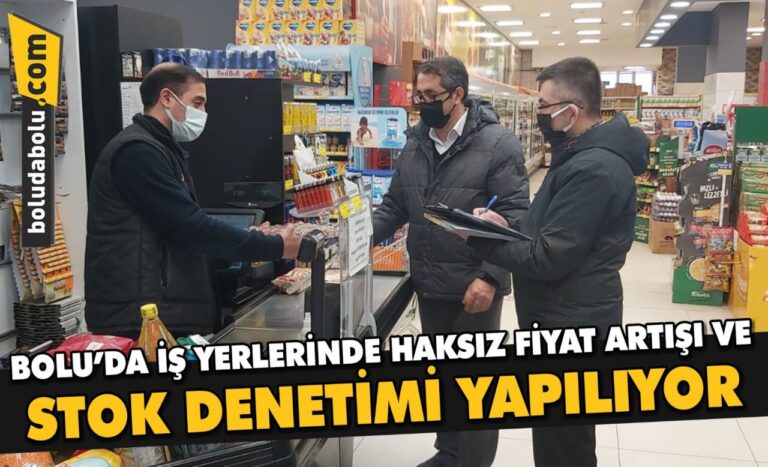 Bolu’da iş yerlerinde haksız fiyat artışı ve stok denetimi yapılıyor