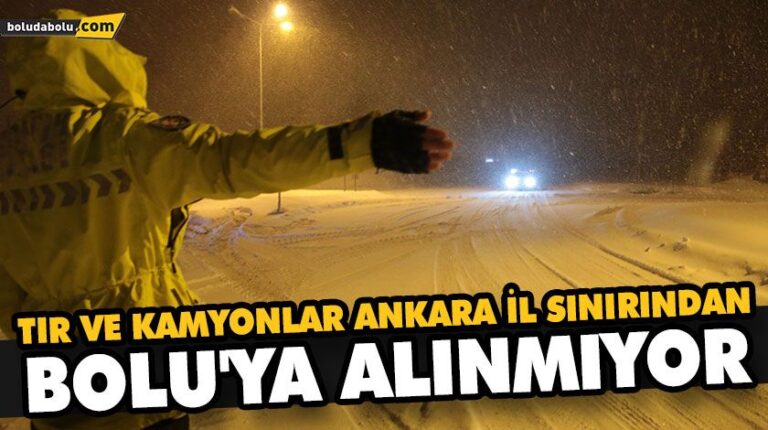 TIR VE KAMYONLAR ANKARA İL SINIRINDAN BOLU’YA ALINMIYOR