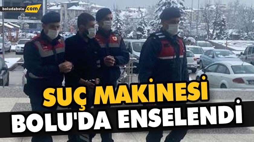 SUÇ MAKİNESİ BOLU’DA ENSELENDİ SUÇ MAKİNESİ BOLU’DA ENSELENDİ
