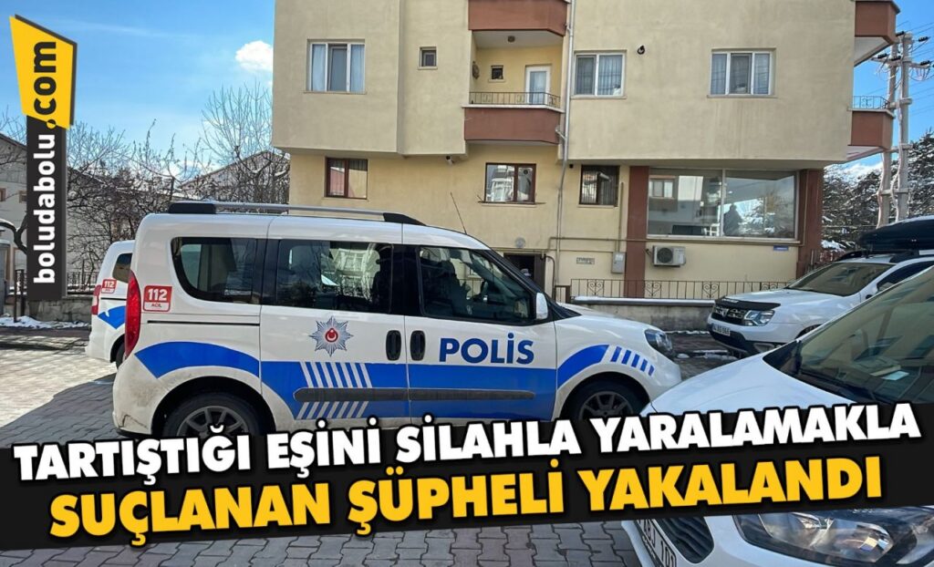 Bolu’da tartıştığı eşini silahla yaralamakla suçlanan şüpheli yakalandı