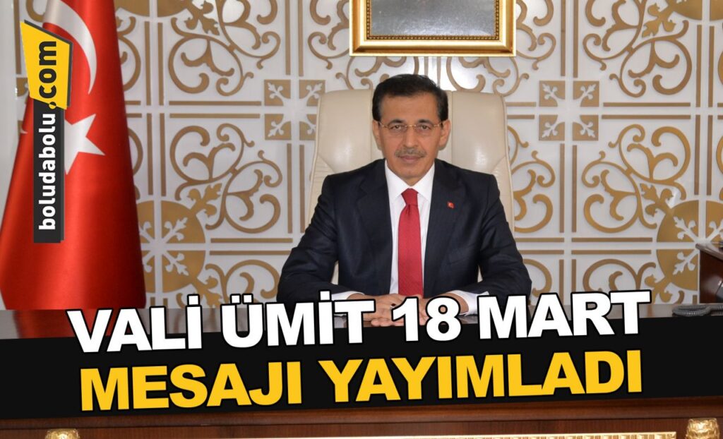 VALİ ÜMİT 18 MART MESAJI YAYIMLADI VALİ ÜMİT 18 MART MESAJI YAYIMLADI