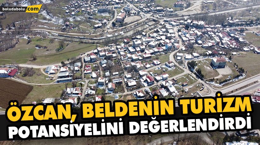 ÖZCAN, BELDENİN TURİZM POTANSİYELİNİ DEĞERLENDİRDİ ÖZCAN, BELDENİN TURİZM POTANSİYELİNİ DEĞERLENDİRDİ
