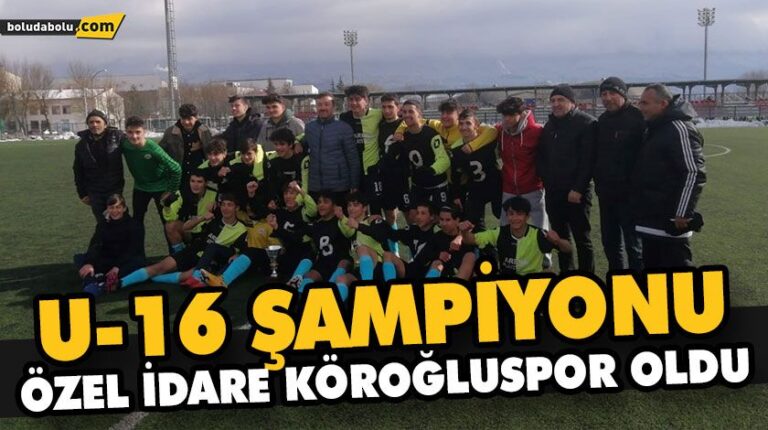 U-16 ŞAMPİYONU ÖZEL İDARE KÖROĞLUSPOR OLDU