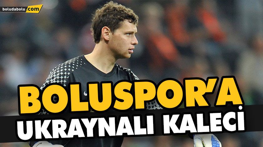 BOLUSPOR’A UKRAYNALI KALECİ BOLUSPOR’A UKRAYNALI KALECİ
