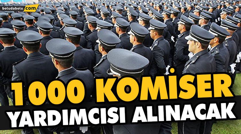 1000 KOMİSER YARDIMCISI ALINACAK 1000 KOMİSER YARDIMCISI ALINACAK