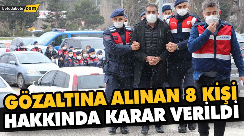 GÖZALTINA ALINAN 8 KİŞİ HAKKINDA KARAR VERİLDİ GÖZALTINA ALINAN 8 KİŞİ HAKKINDA KARAR VERİLDİ