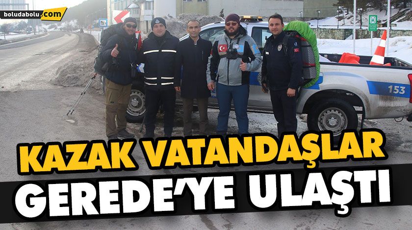 KAZAK VATANDAŞLAR GEREDE’YE ULAŞTI