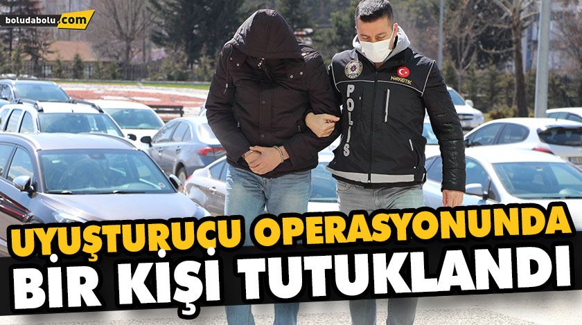 UYUŞTURUCU OPERASYONUNDA BİR KİŞİ TUTUKLANDI UYUŞTURUCU OPERASYONUNDA BİR KİŞİ TUTUKLANDI