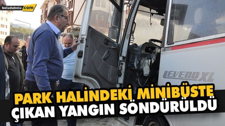 PARK HALİNDEKİ MİNİBÜSTE ÇIKAN YANGIN SÖNDÜRÜLDÜ