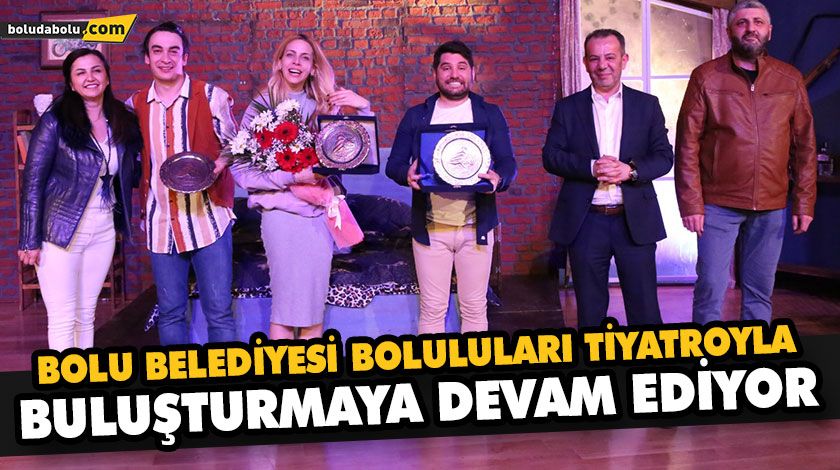 BOLU BELEDİYESİ BOLULULARI TİYATROYLA BULUŞTURMAYA DEVAM EDİYOR BOLU BELEDİYESİ BOLULULARI TİYATROYLA BULUŞTURMAYA DEVAM EDİYOR