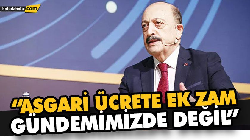 “ASGARİ ÜCRETE EK ZAM GÜNDEMİMİZDE DEĞİL” “ASGARİ ÜCRETE EK ZAM GÜNDEMİMİZDE DEĞİL”