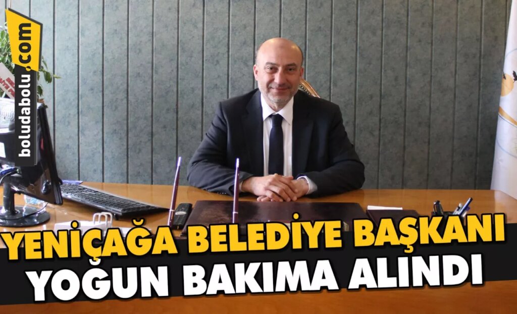 YENİÇAĞA BELEDİYE BAŞKANI YOĞUN BAKIMA ALINDI YENİÇAĞA BELEDİYE BAŞKANI YOĞUN BAKIMA ALINDI