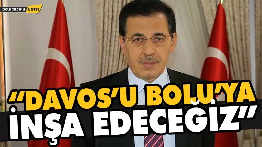 “DAVOS’U BOLU’YA İNŞA EDECEĞİZ” “DAVOS’U BOLU’YA İNŞA EDECEĞİZ”