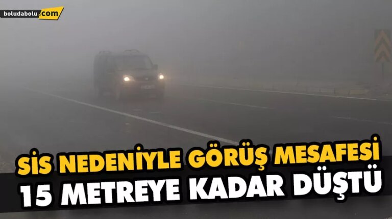 SİS NEDENİYLE GÖRÜŞ MESAFESİ 15 METREYE KADAR DÜŞTÜ
