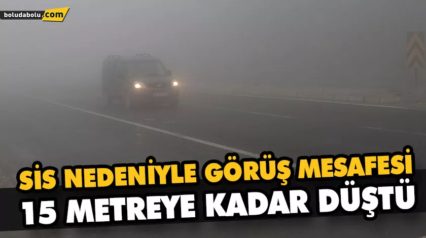 SİS NEDENİYLE GÖRÜŞ MESAFESİ 15 METREYE KADAR DÜŞTÜ SİS NEDENİYLE GÖRÜŞ MESAFESİ 15 METREYE KADAR DÜŞTÜ
