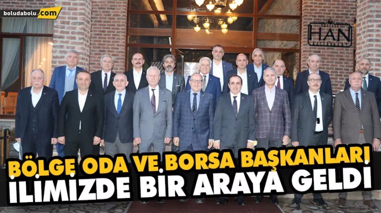 BÖLGE ODA VE BORSA BAŞKANLARI İLİMİZDE BİR ARAYA GELDİ