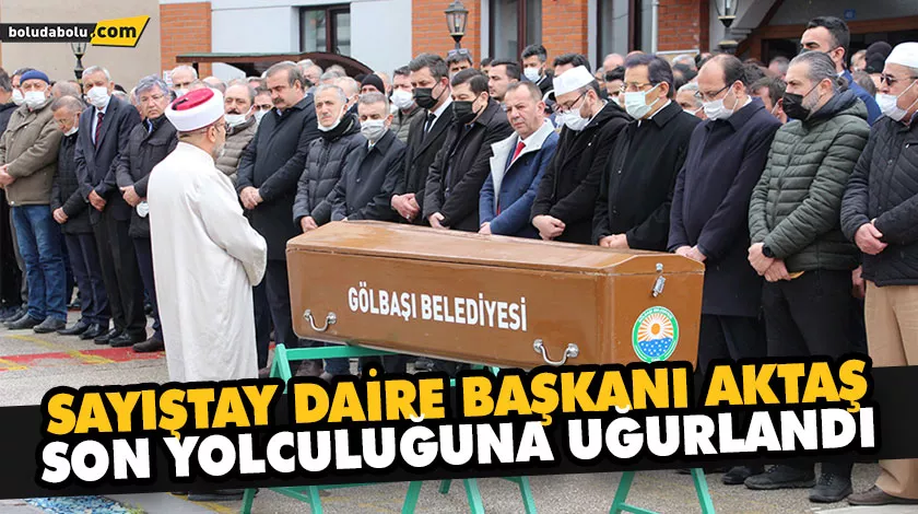 SAYIŞTAY DAİRE BAŞKANI AKTAŞ SON YOLCULUĞUNA UĞURLANDI SAYIŞTAY DAİRE BAŞKANI AKTAŞ SON YOLCULUĞUNA UĞURLANDI