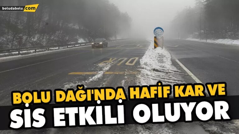 BOLU DAĞI’NDA HAFİF KAR VE SİS ETKİLİ OLUYOR