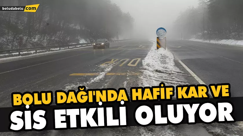 BOLU DAĞI’NDA HAFİF KAR VE SİS ETKİLİ OLUYOR BOLU DAĞI’NDA HAFİF KAR VE SİS ETKİLİ OLUYOR