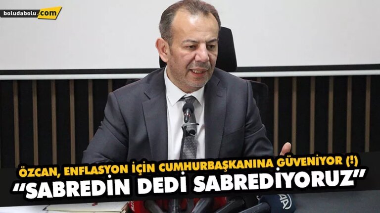 ÖZCAN, ENFLASYON İÇİN CUMHURBAŞKANINA GÜVENİYOR (!)