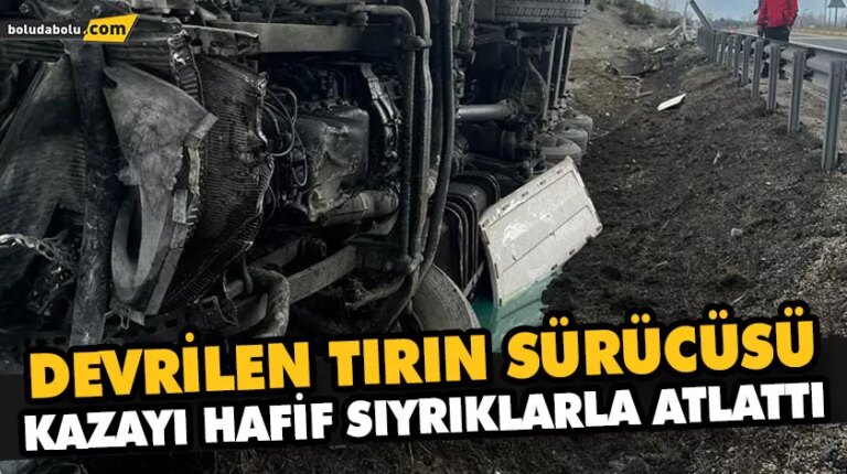 DEVRİLEN TIRIN SÜRÜCÜSÜ KAZAYI HAFİF SIYRIKLARLA ATLATTI