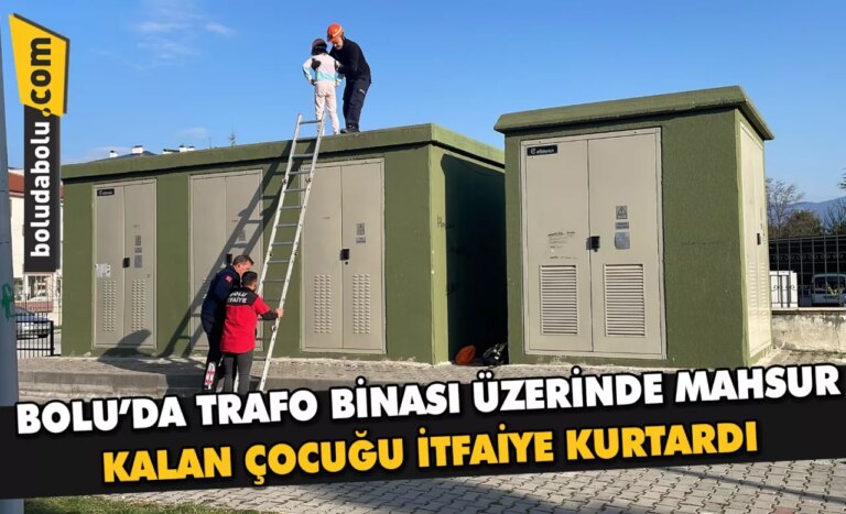Bolu’da, trafo binası üzerinde mahsur kalan çocuğu itfaiye kurtardı