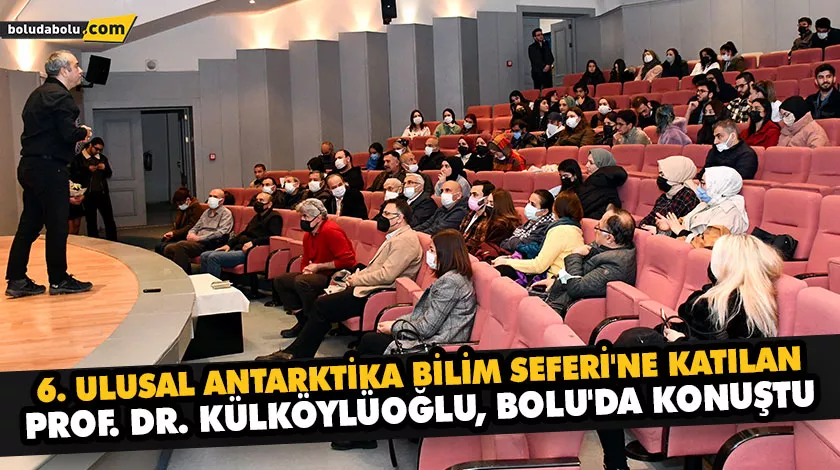 6. ULUSAL ANTARKTİKA BİLİM SEFERİ’NE KATILAN PROF. DR. KÜLKÖYLÜOĞLU, BOLU’DA KONUŞTU 6. ULUSAL ANTARKTİKA BİLİM SEFERİ’NE KATILAN PROF. DR. KÜLKÖYLÜOĞLU, BOLU’DA KONUŞTU