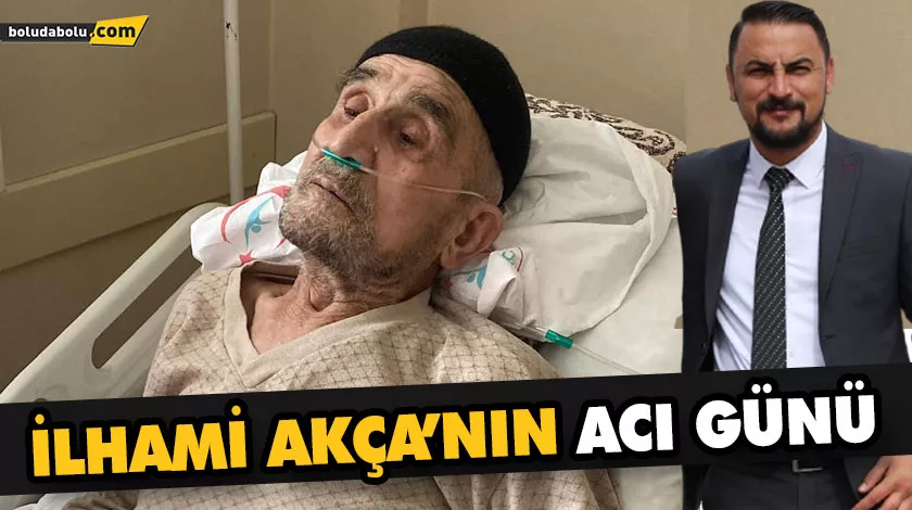 İLHAMİ AKÇA’NIN ACI GÜNÜ İLHAMİ AKÇA’NIN ACI GÜNÜ
