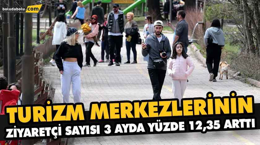 TURİZM MERKEZLERİNİN ZİYARETÇİ SAYISI 3 AYDA YÜZDE 12,35 ARTTI