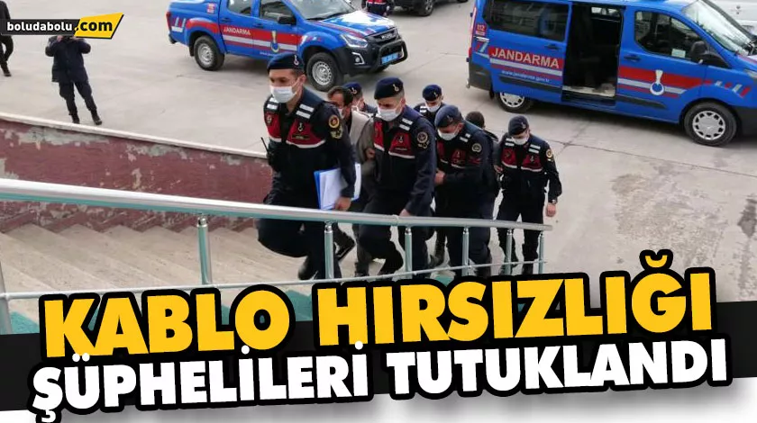 KABLO HIRSIZLIĞI ŞÜPHELİLERİ TUTUKLANDI KABLO HIRSIZLIĞI ŞÜPHELİLERİ TUTUKLANDI