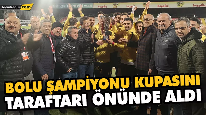 BOLU ŞAMPİYONU KUPASINI TARAFTARI ÖNÜNDE ALDI BOLU ŞAMPİYONU KUPASINI TARAFTARI ÖNÜNDE ALDI