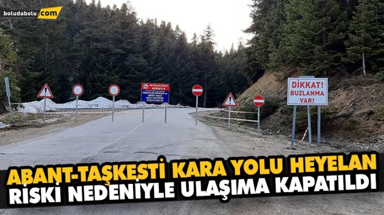 ABANT-TAŞKESTİ KARA YOLU HEYELAN RİSKİ NEDENİYLE ULAŞIMA KAPATILDI