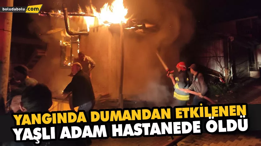 YANGINDA DUMANDAN ETKİLENEN YAŞLI ADAM HASTANEDE ÖLDÜ YANGINDA DUMANDAN ETKİLENEN YAŞLI ADAM HASTANEDE ÖLDÜ