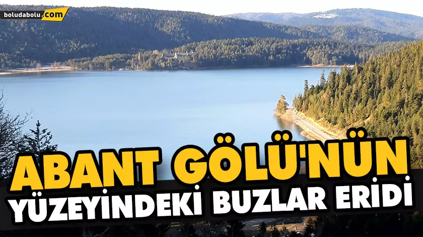 ABANT GÖLÜ’NÜN YÜZEYİNDEKİ BUZLAR ERİDİ ABANT GÖLÜ’NÜN YÜZEYİNDEKİ BUZLAR ERİDİ