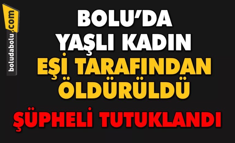 Bolu’da yaşlı kadın, eşi tarafından öldürüldü